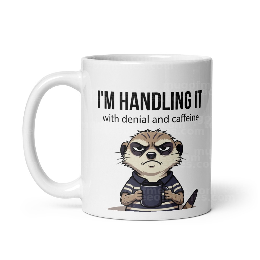I'm handling it with denial and coffee Mug
