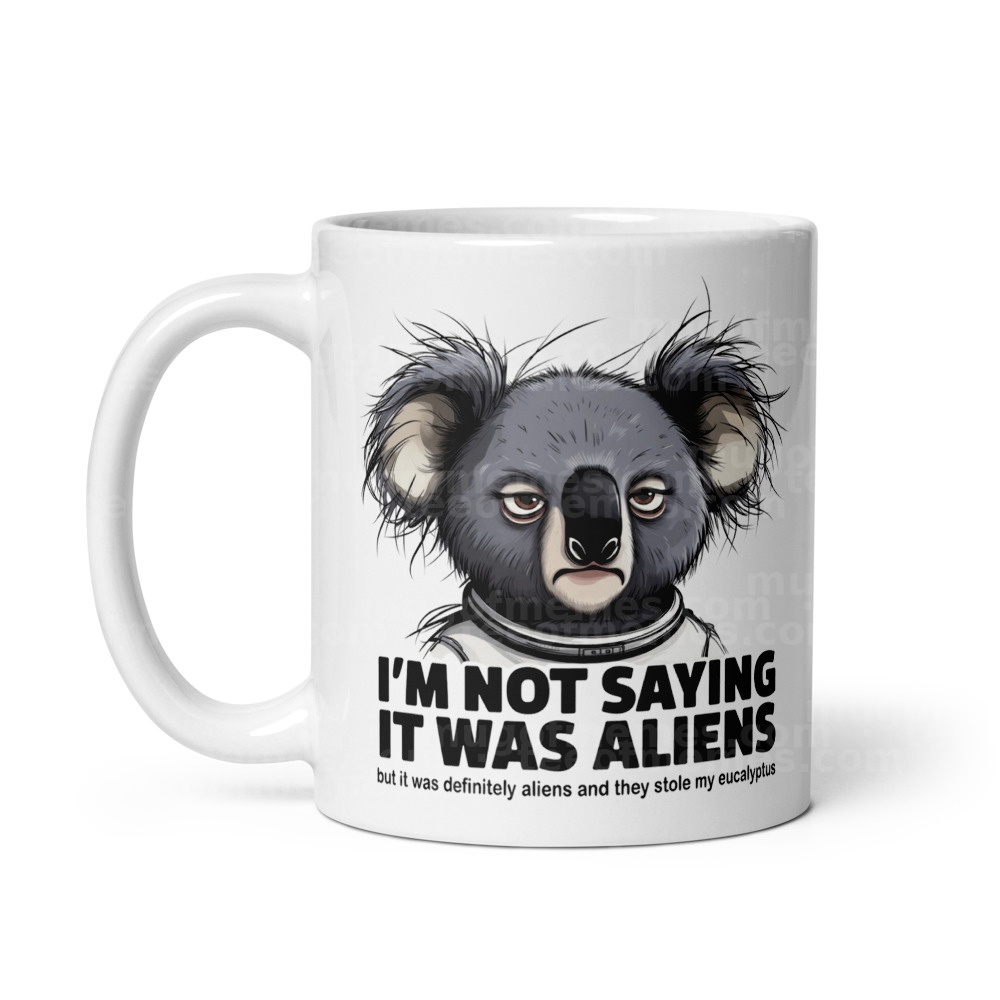 I’m not saying it was aliens… but it was definitely aliens and they stole my eucalyptus. Mug
