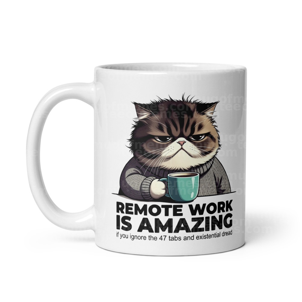 Remote work is amazing if you ignore the 47 tabs and existential dread Mug