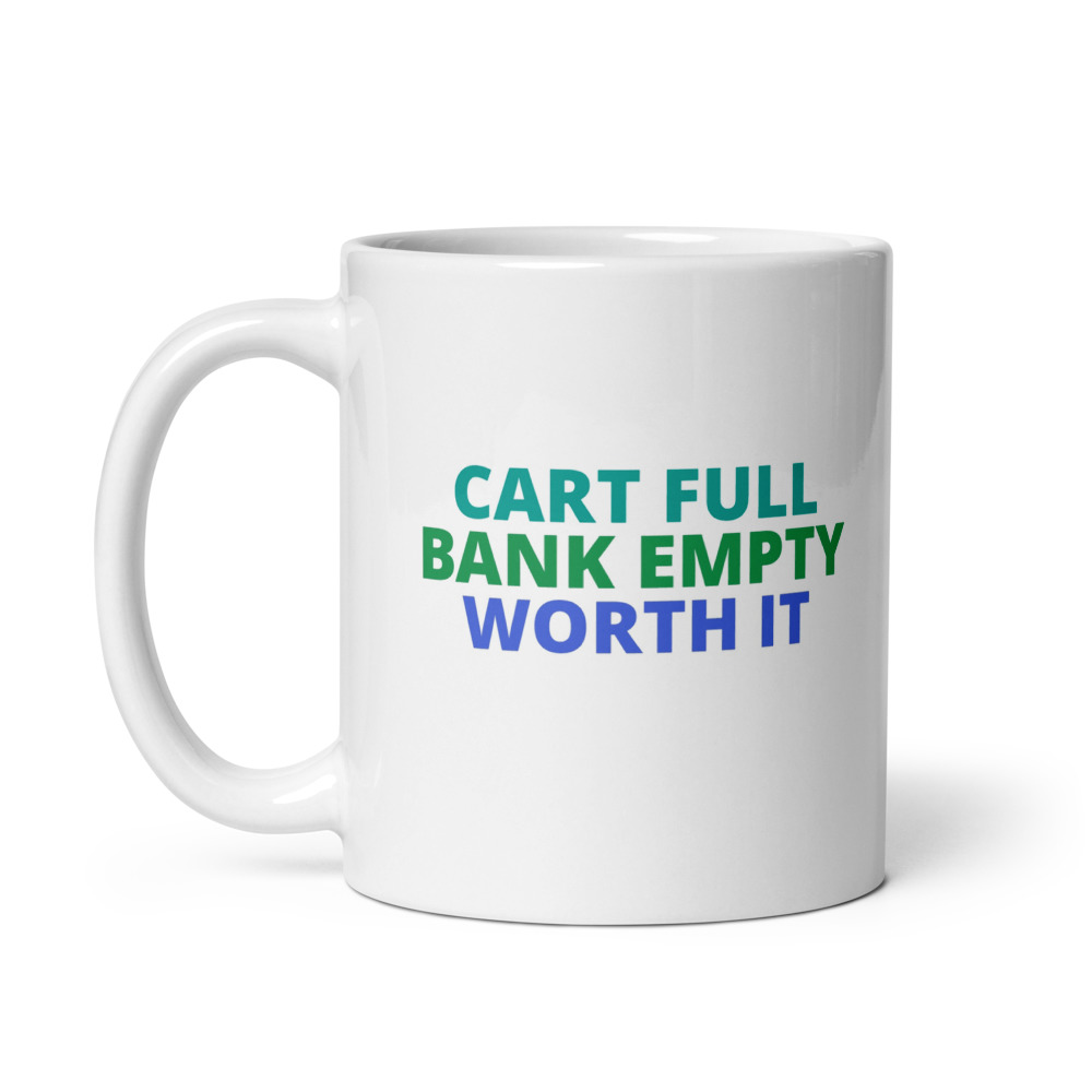 CART FULL BANK EMPTY WORTH IT Mug