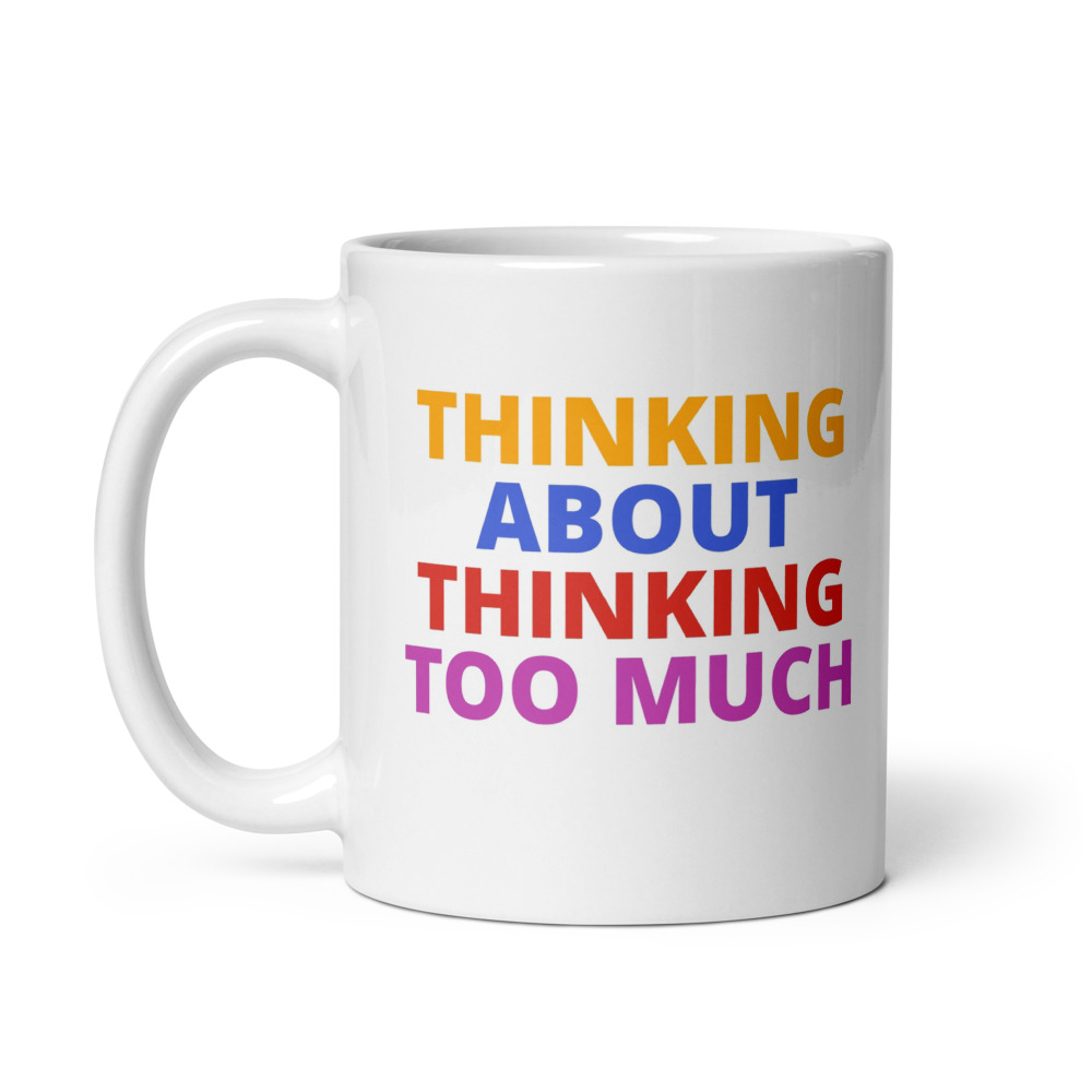 THINKING ABOUT THINKING TOO MUCH Mug