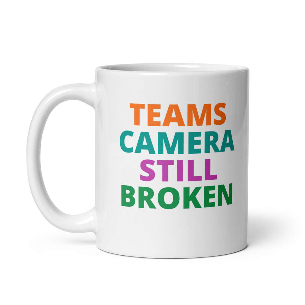 TEAMS CAMERA STILL BROKEN Mug