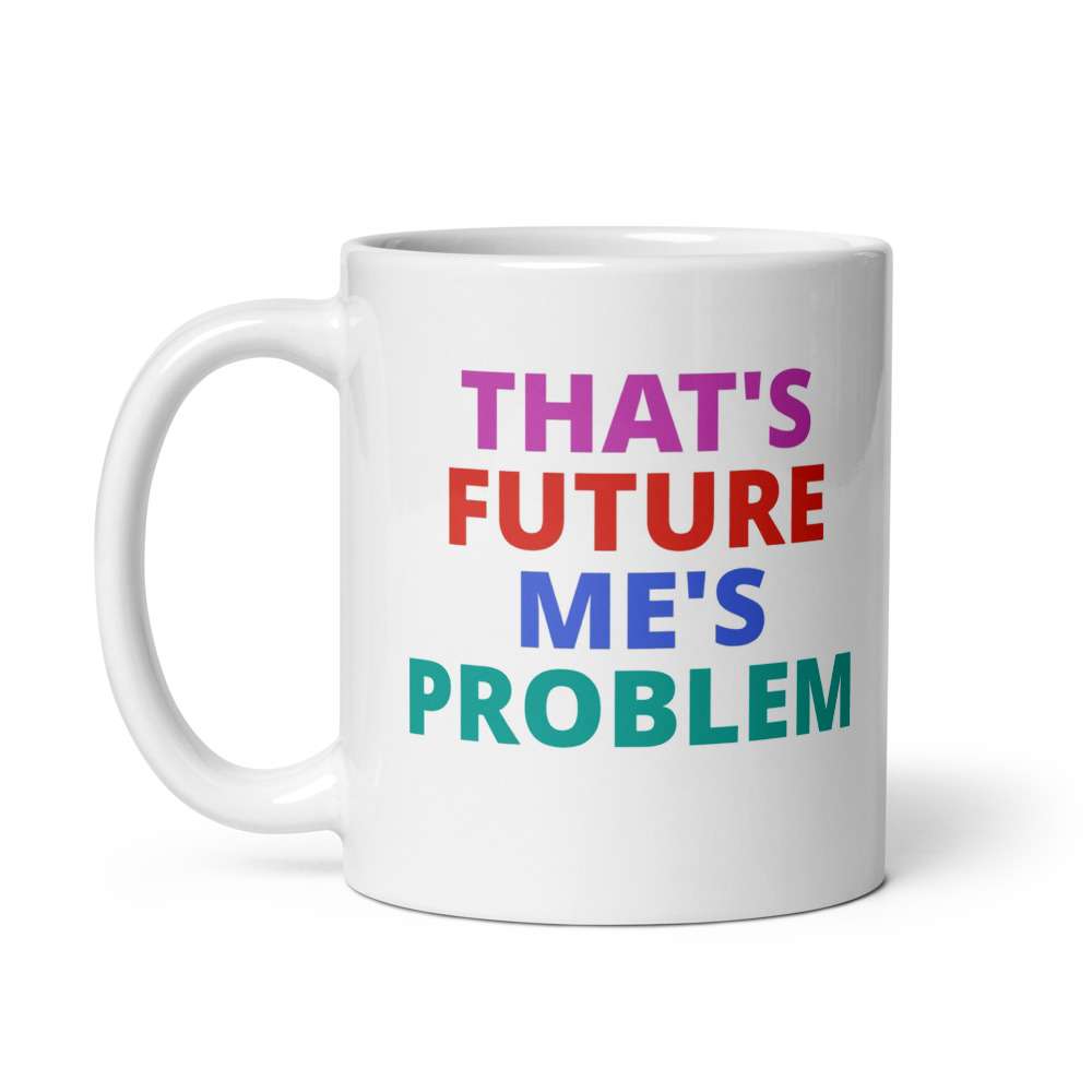 THAT’S FUTURE ME’S PROBLEM Mug