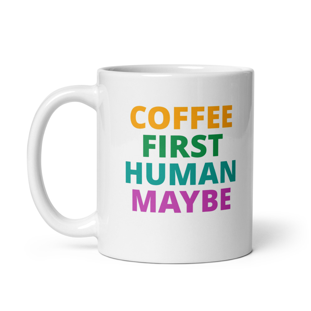 COFFEE FIRST HUMAN MAYBE Mug
