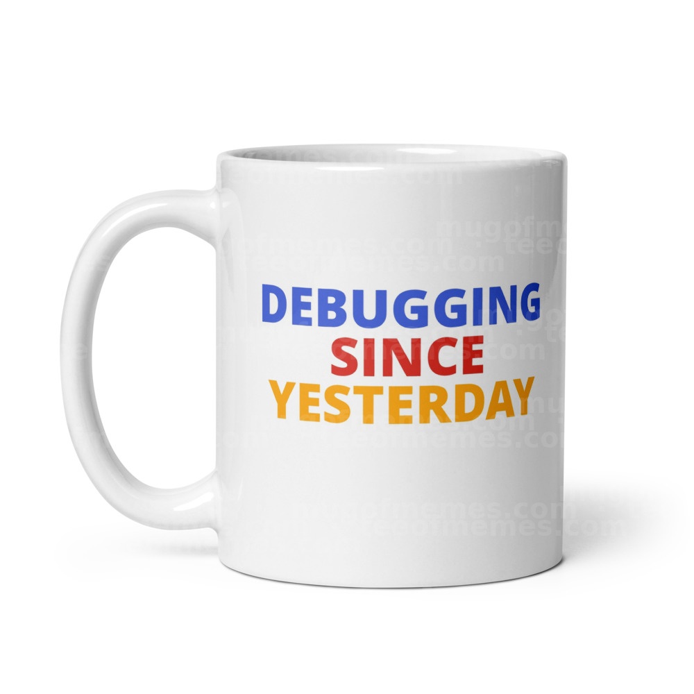 DEBUGGING SINCE YESTERDAY Mug