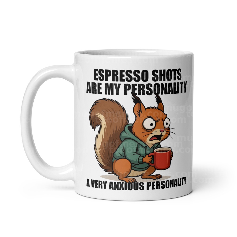 Espresso shots are my personality. A very anxious personality. Mug