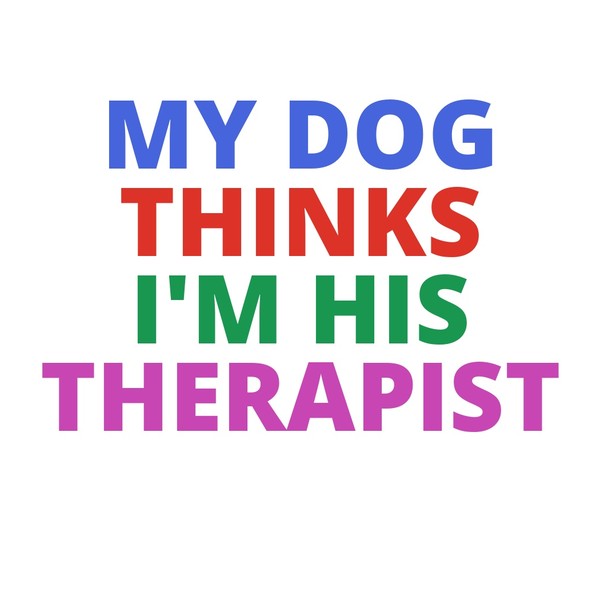 MY DOG THINKS I’M HIS THERAPIST Mug