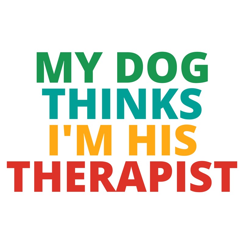 MY DOG THINKS I’M HIS THERAPIST Tee