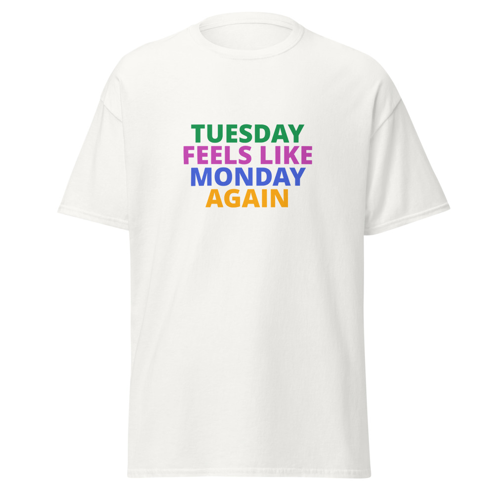 TUESDAY FEELS LIKE MONDAY AGAIN Tee