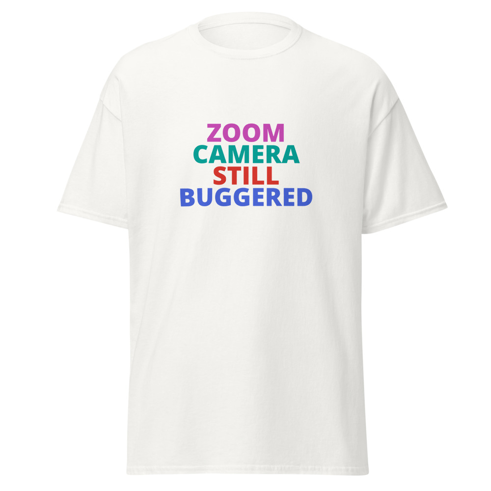 ZOOM CAMERA STILL BUGGERED Tee
