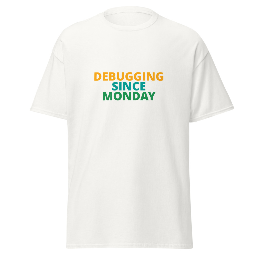 DEBUGGING SINCE MONDAY Tee