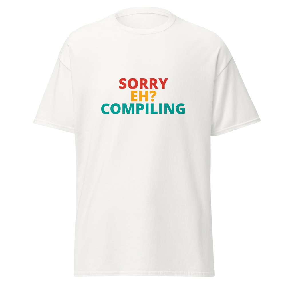 SORRY EH? COMPILING Tee