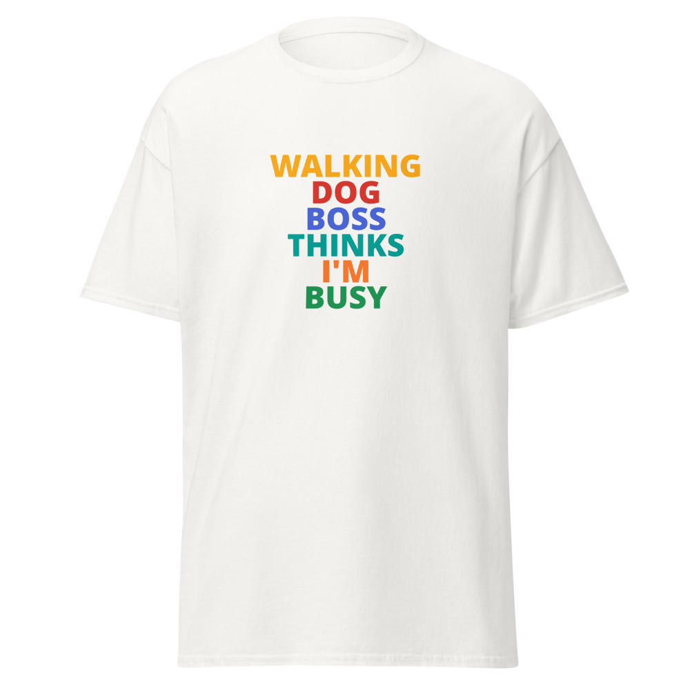WALKING DOG BOSS THINKS I'M BUSY Tee