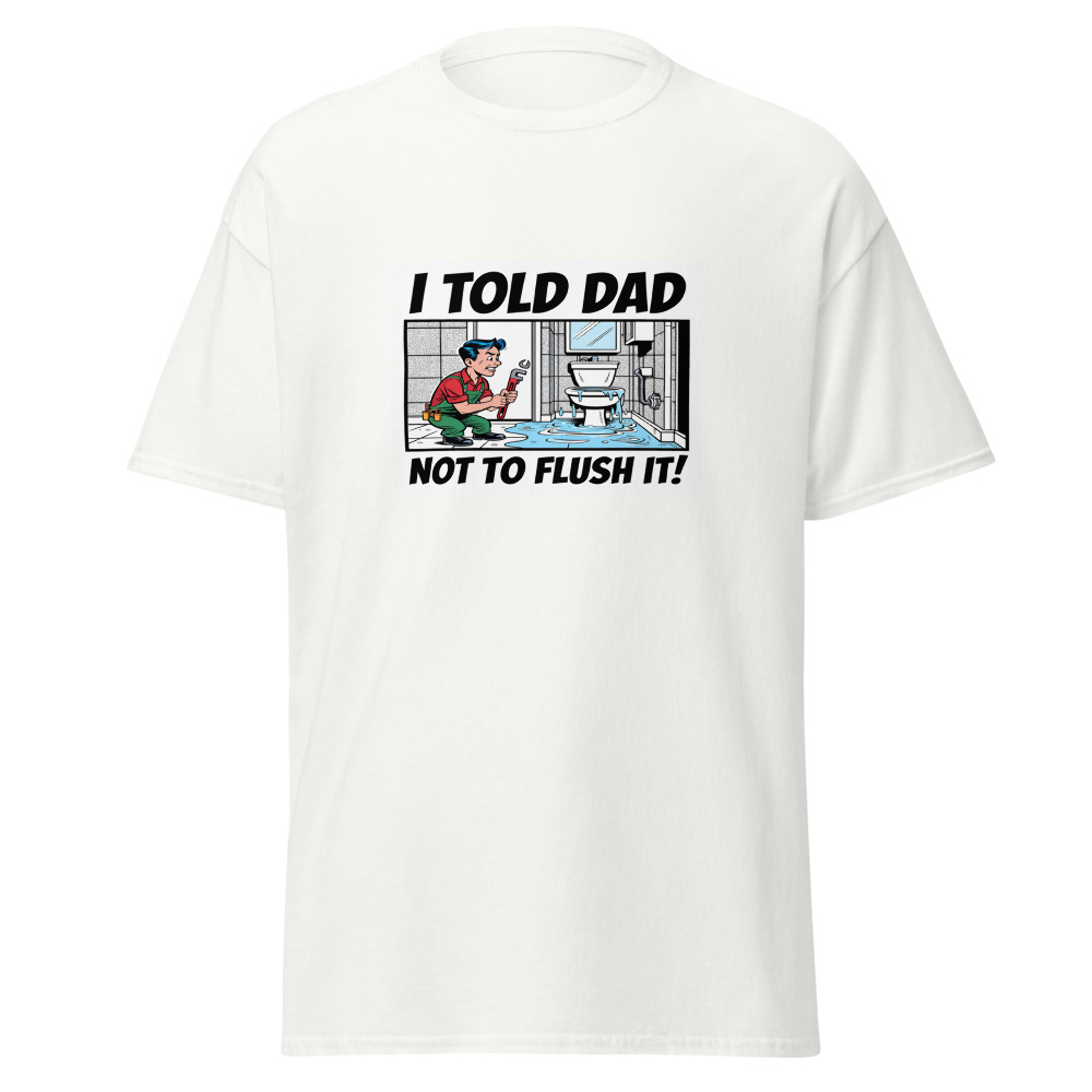 Told Dad Not Flush Tee