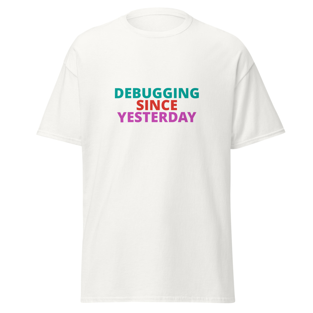 DEBUGGING SINCE YESTERDAY Tee