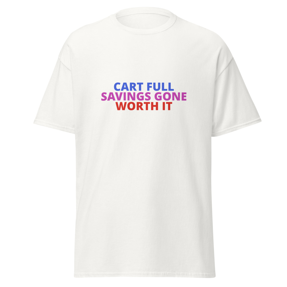 CART FULL SAVINGS GONE WORTH IT Tee