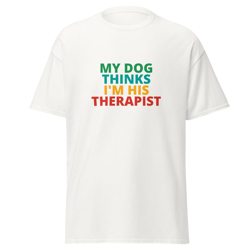 MY DOG THINKS I’M HIS THERAPIST Tee