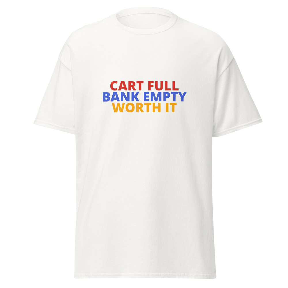 CART FULL BANK EMPTY WORTH IT Tee